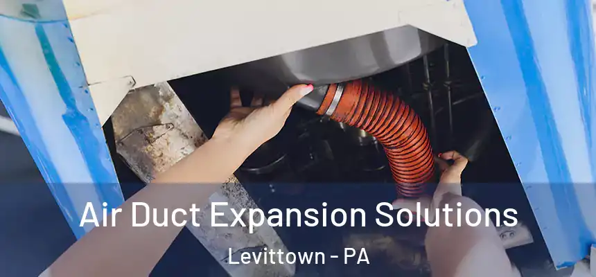 Air Duct Expansion Solutions Levittown - PA