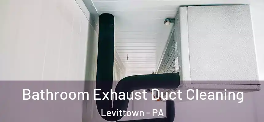 Bathroom Exhaust Duct Cleaning Levittown - PA