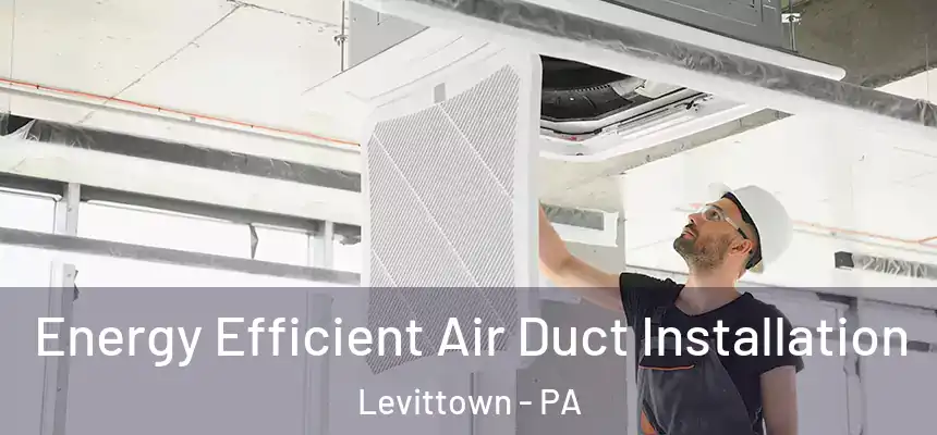  Energy Efficient Air Duct Installation Levittown - PA