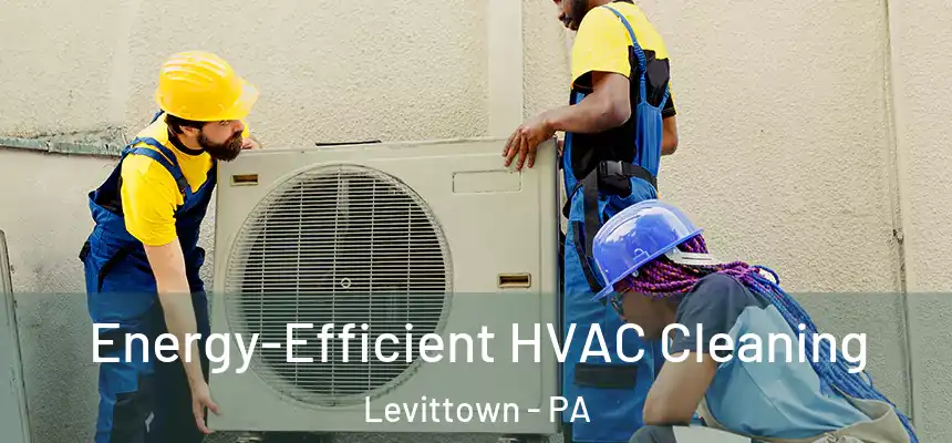  Energy-Efficient HVAC Cleaning Levittown - PA