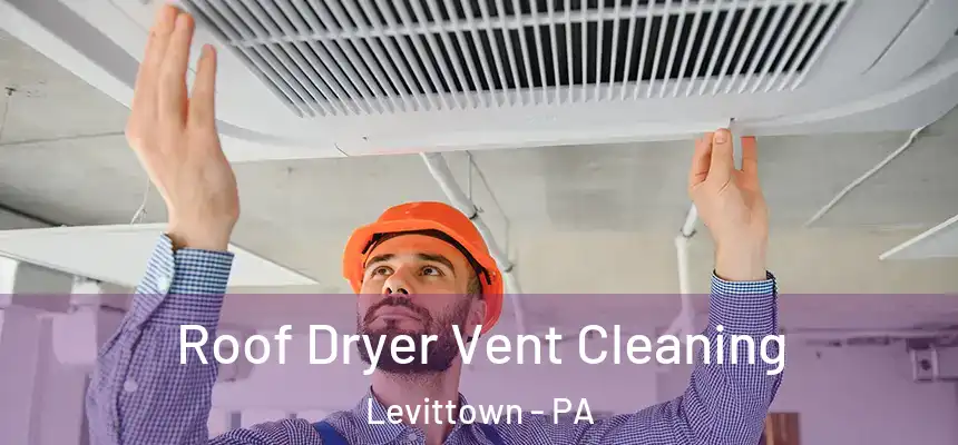 Roof Dryer Vent Cleaning Levittown - PA