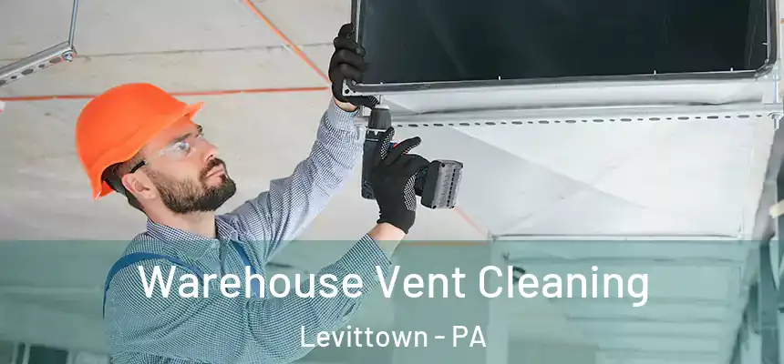 Warehouse Vent Cleaning Levittown - PA
